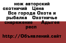 нож авторский охотничий › Цена ­ 5 000 - Все города Охота и рыбалка » Охотничье снаряжение   . Адыгея респ.